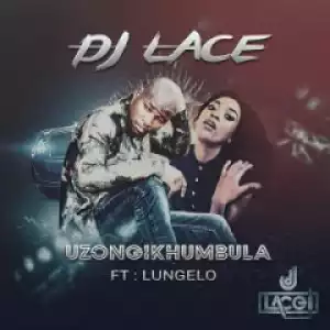 DJ Lace - Uzongikhumbula (Radio Cut) Ft. Lungelo